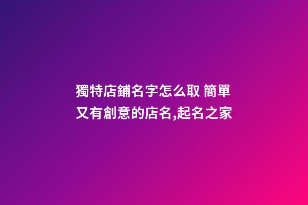 獨特店鋪名字怎么取 簡單又有創意的店名,起名之家-第1張-店鋪起名-玄機派
